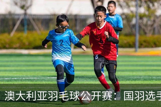 澳大利亚羽毛球公开赛：国羽选手悉数晋级八强